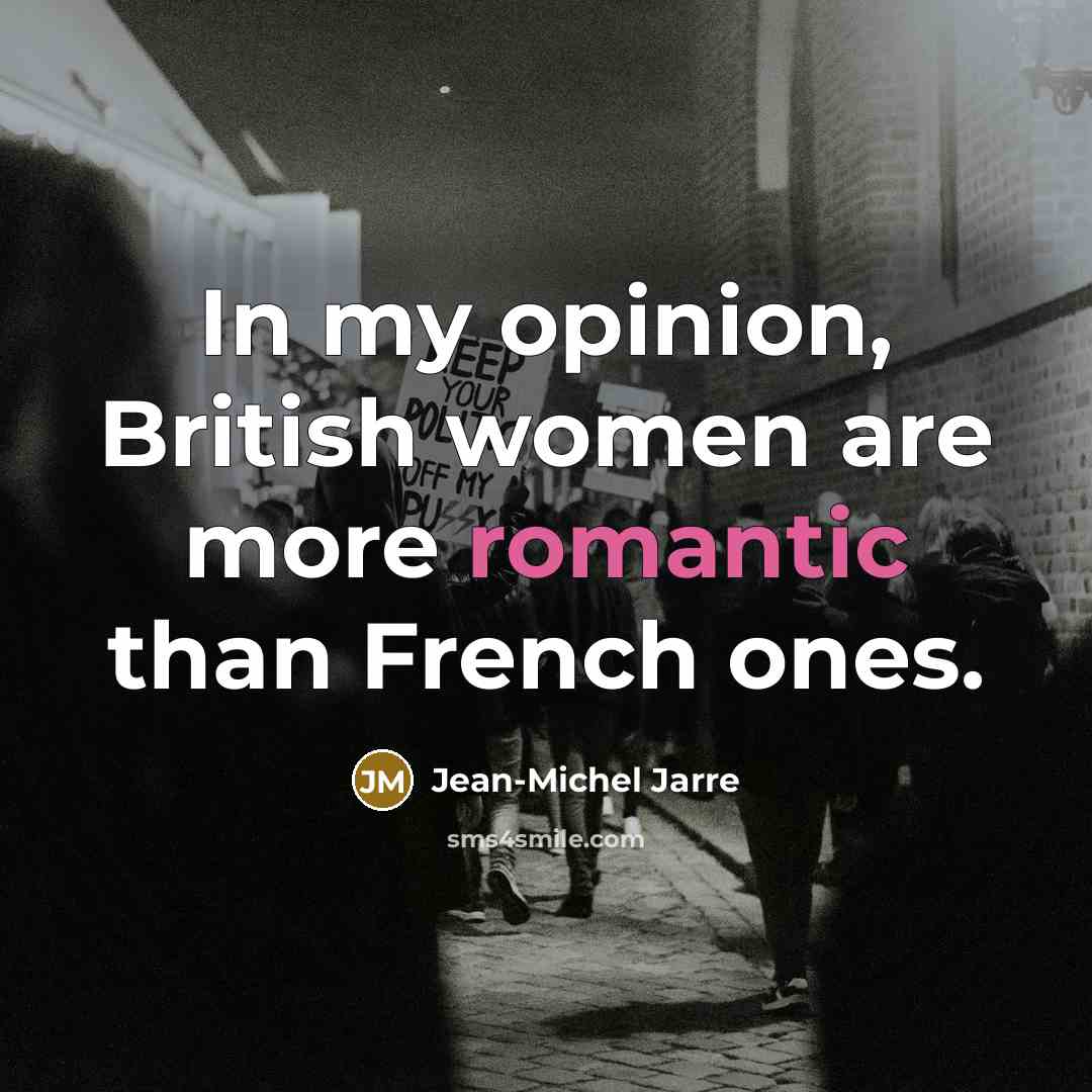 “In my opinion, British women are more romantic than French…” quote by Jean-Michel Jarre