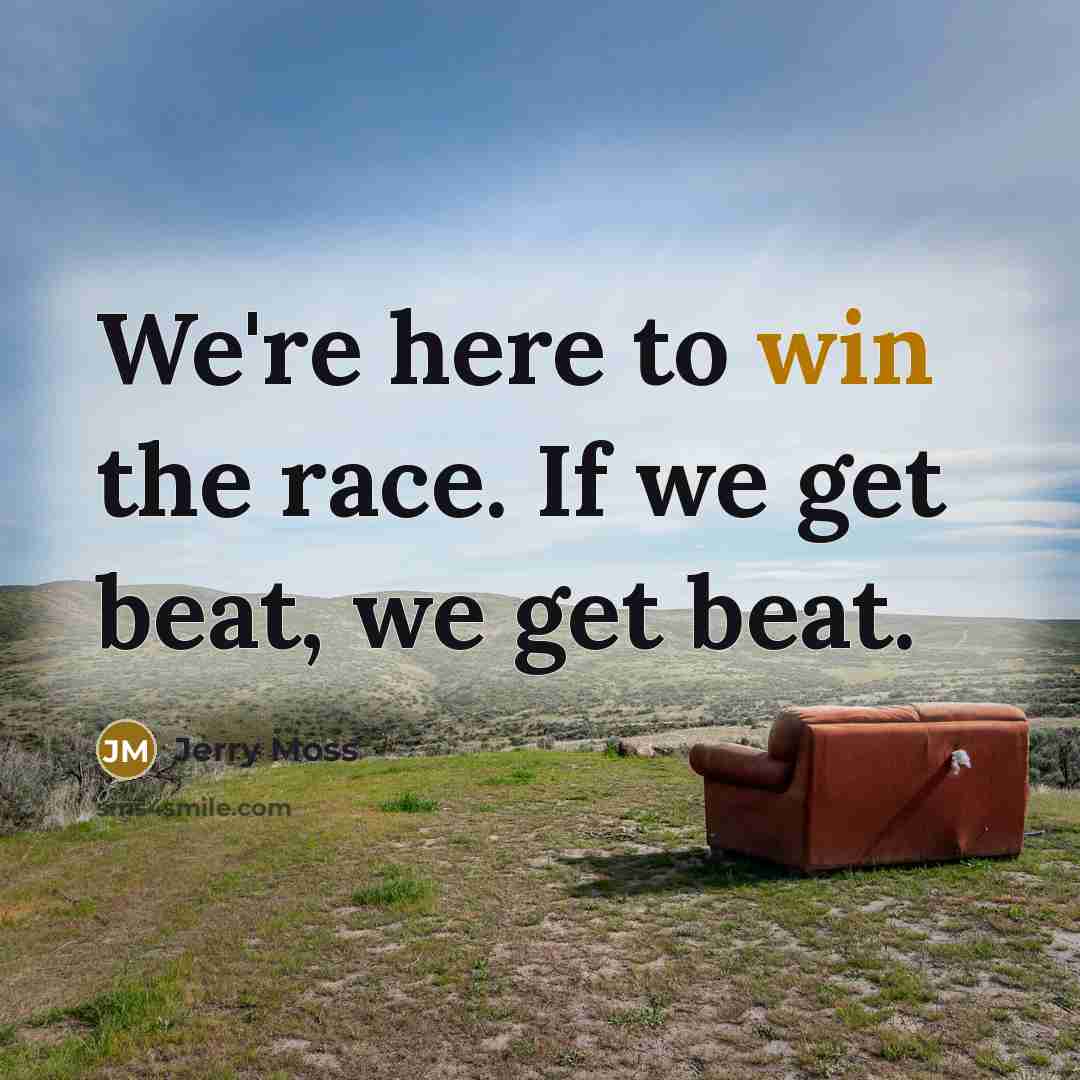 “We're here to win the race. If we get beat,…” quote by Jerry Moss