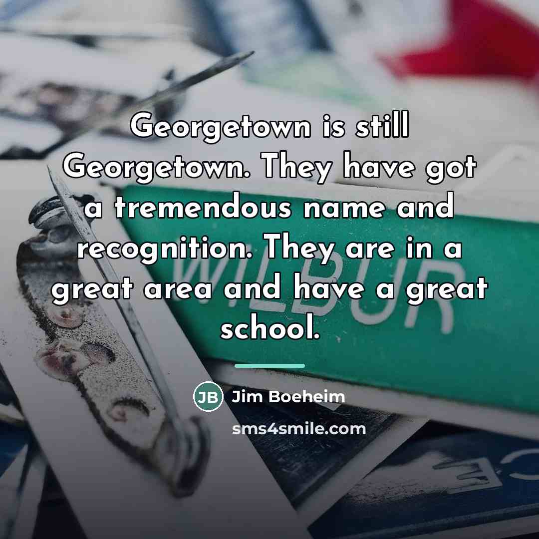 “Georgetown is still Georgetown. They have got a tremendous name…” quote by Jim Boeheim