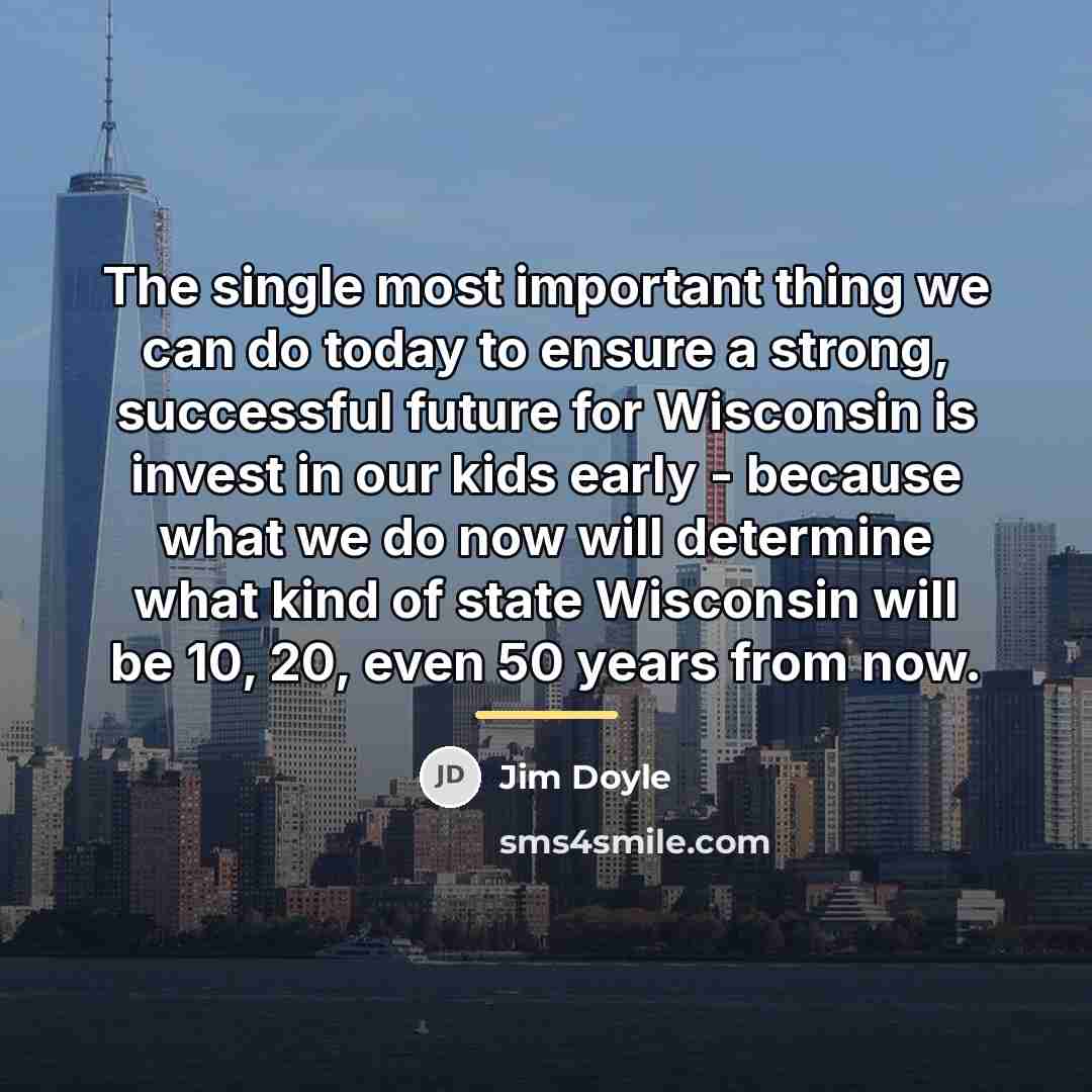 “The single most important thing we can do today to…” quote by Jim Doyle