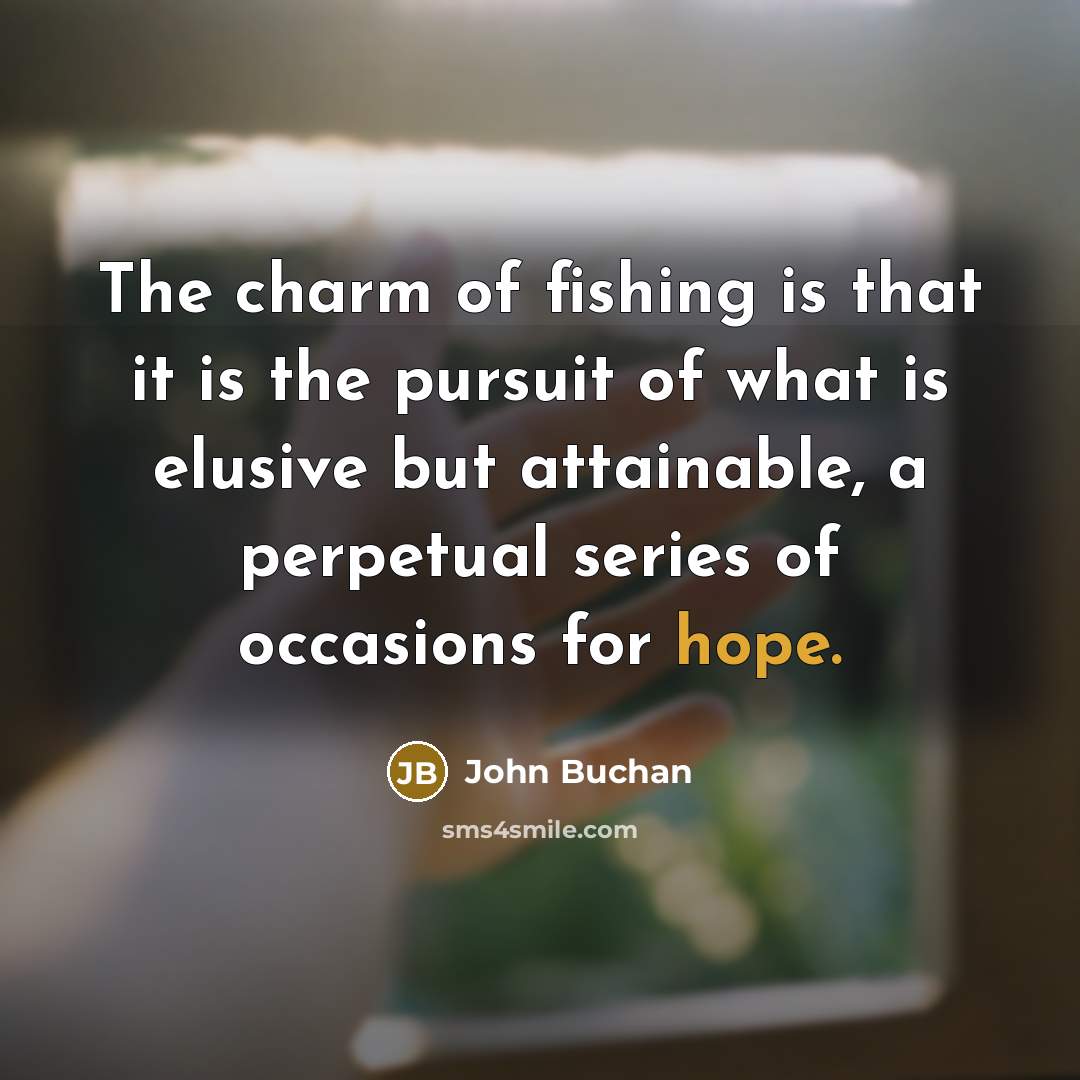 “The charm of fishing is that it is the pursuit…” quote by John Buchan