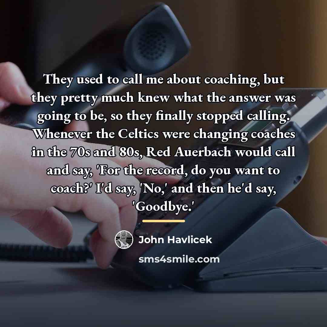 “They used to call me about coaching, but they pretty…” quote by John Havlicek