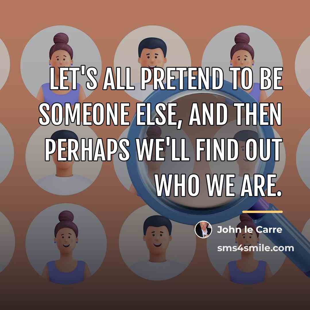 “Let's all pretend to be someone else, and then perhaps…” quote by John le Carre
