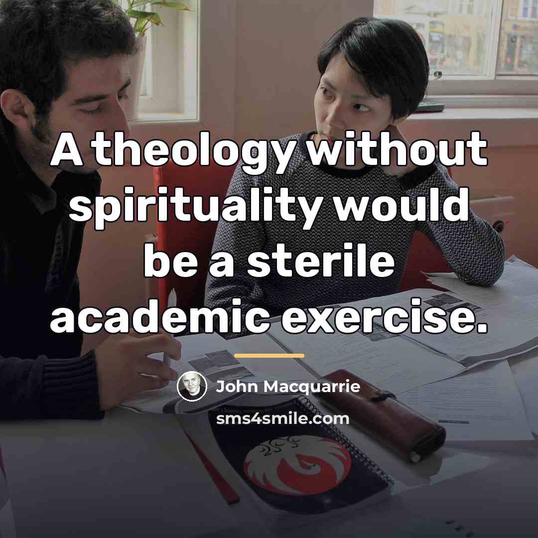 “A theology without spirituality would be a sterile academic exercise.…” quote by John Macquarrie
