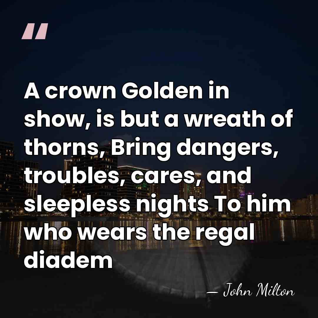 A crown Golden in show, is but a wreath of thorns, Bring&hellip; - John Milton