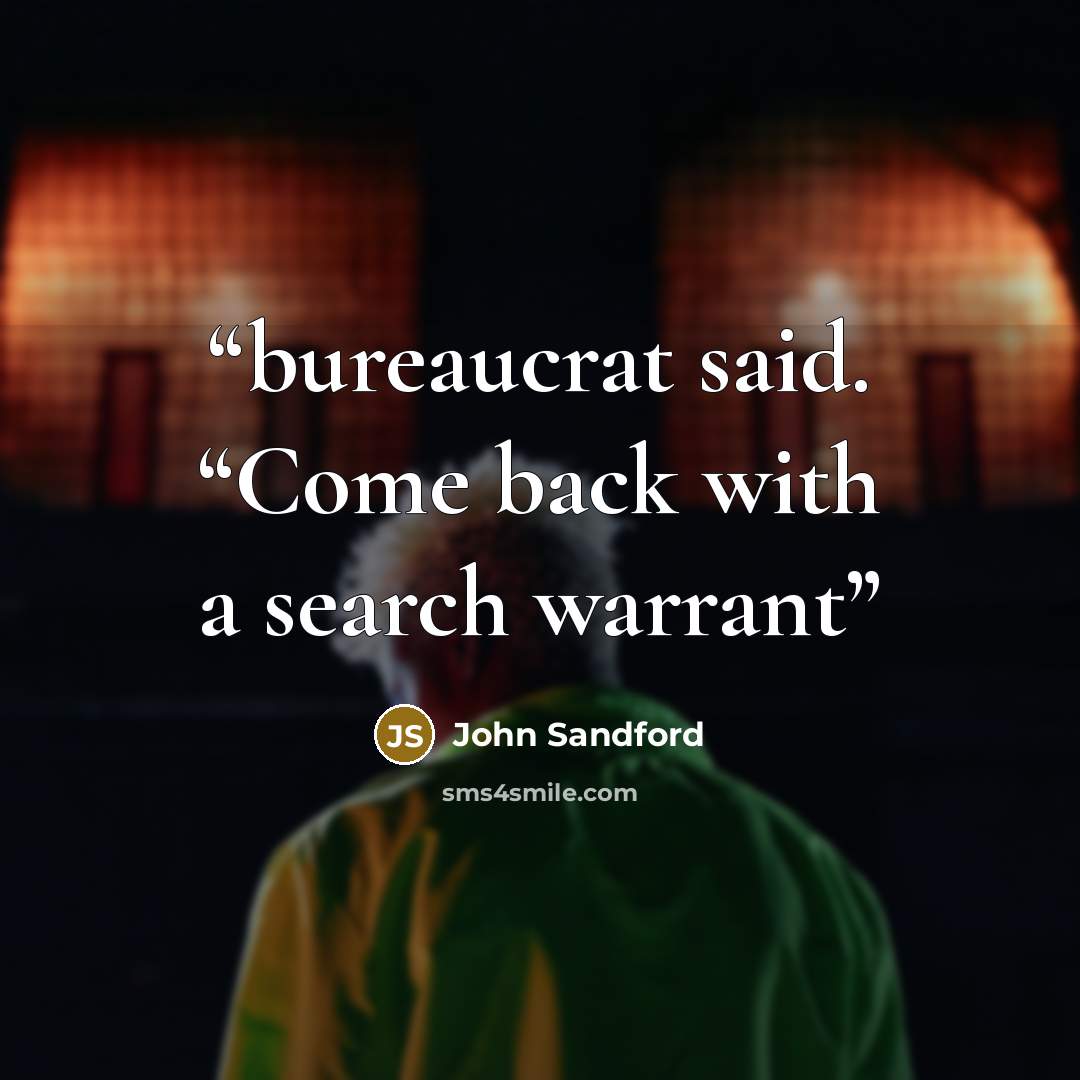 “bureaucrat said. “Come back with a search warrant” quote by John Sandford