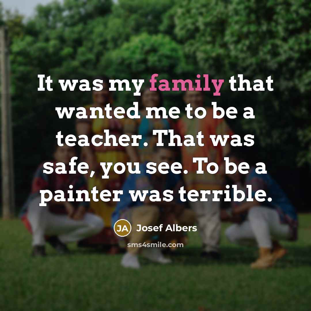 “It was my family that wanted me to be a…” quote by Josef Albers