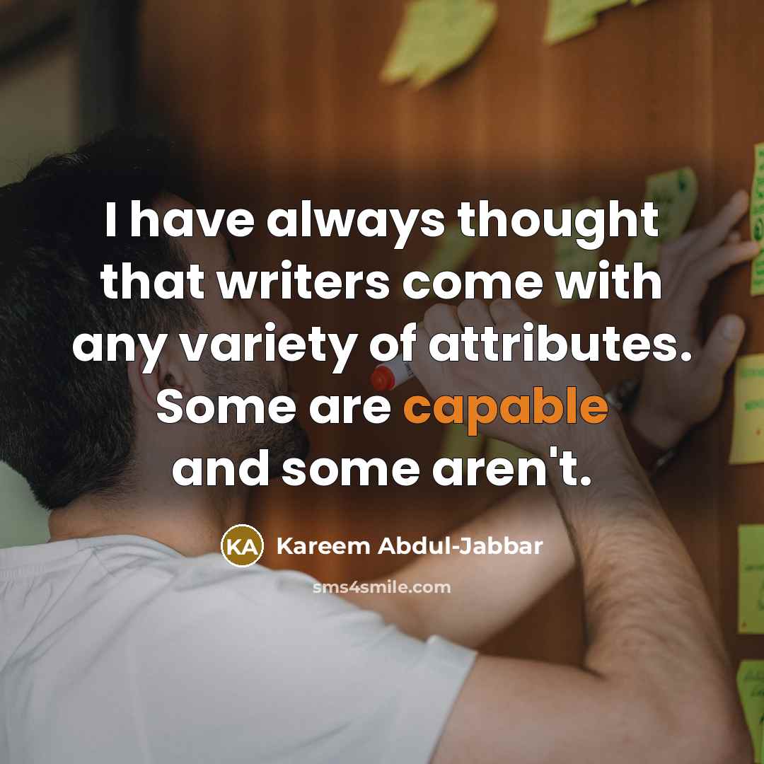 “I have always thought that writers come with any variety…” quote by Kareem Abdul-Jabbar