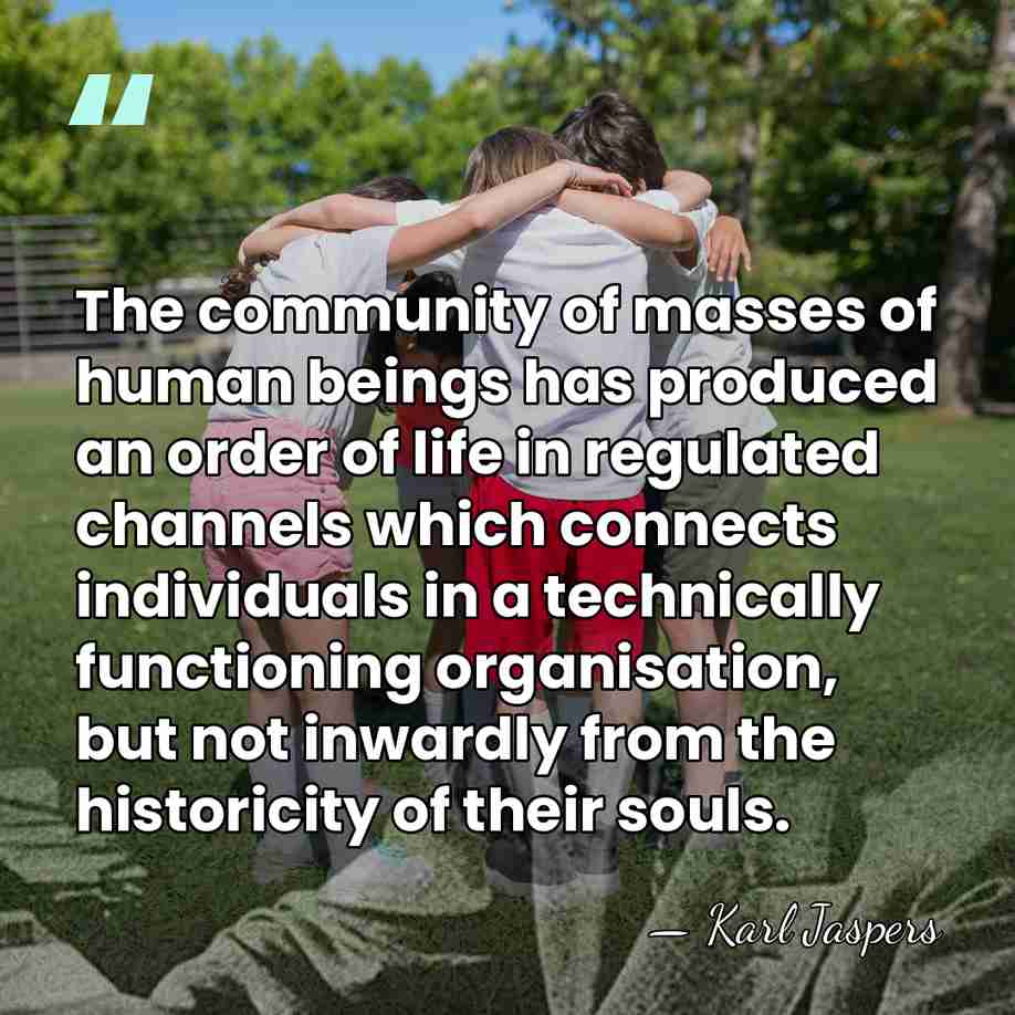 The community of masses of human beings has produced an order of&hellip; - Karl Jaspers