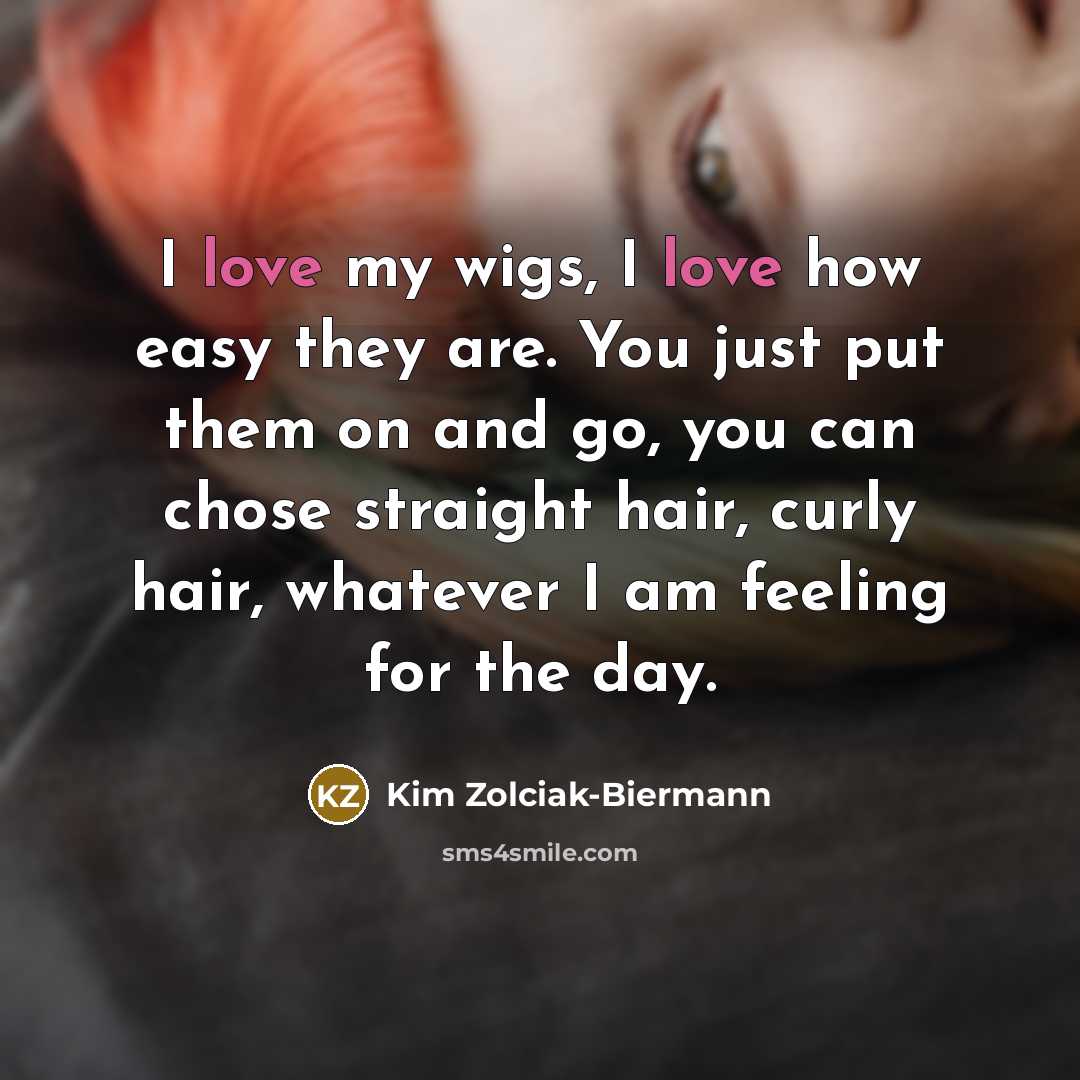 “I love my wigs, I love how easy they are.…” quote by Kim Zolciak-Biermann