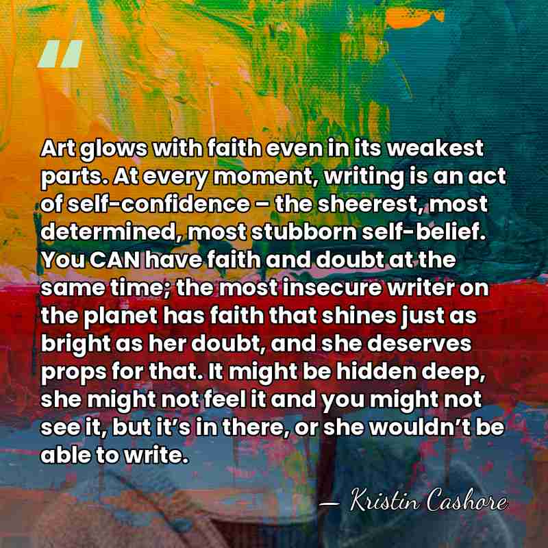 Art glows with faith even in its weakest parts. At every moment,&hellip; - Kristin Cashore