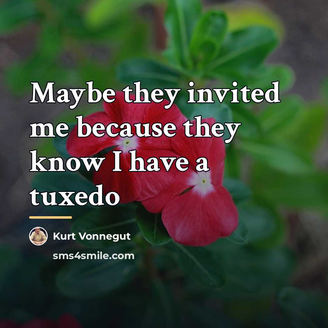 “Maybe they invited me because they know I have a…” quote by Kurt Vonnegut