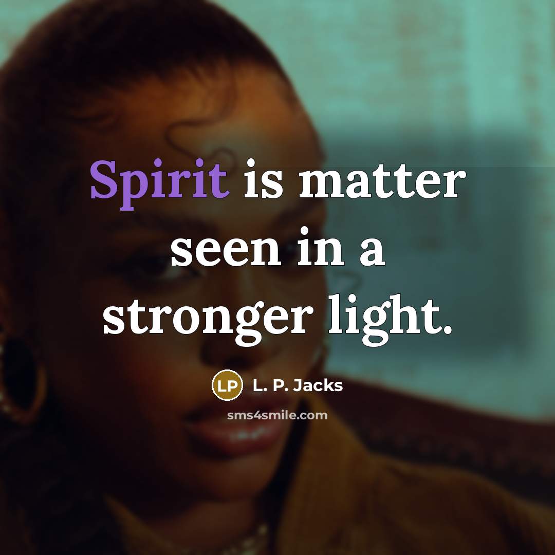 “Spirit is matter seen in a stronger light.…” quote by L. P. Jacks