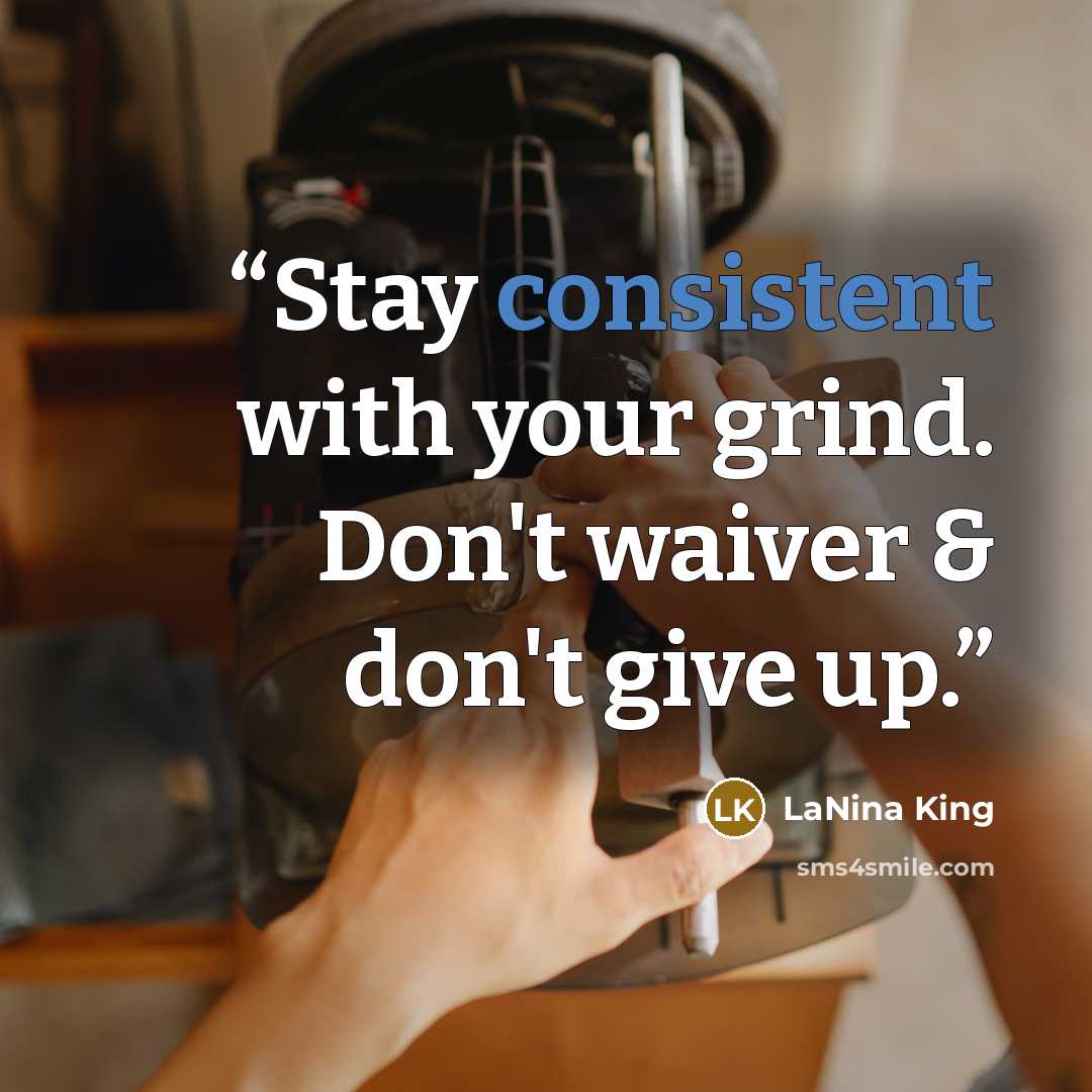 “Stay consistent with your grind. Don't waiver & don't give up.” quote by LaNina King