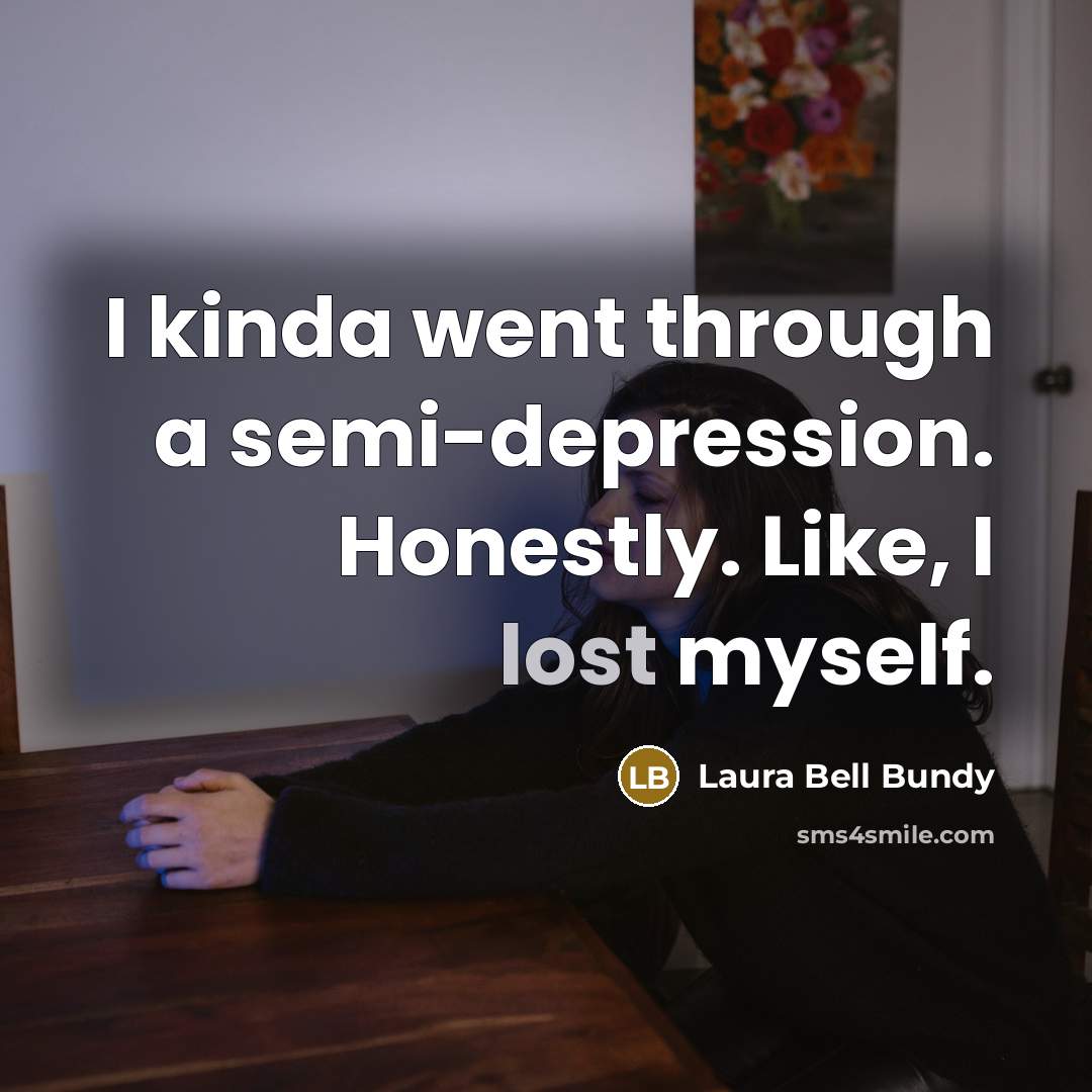 “I kinda went through a semi-depression. Honestly. Like, I lost…” quote by Laura Bell Bundy