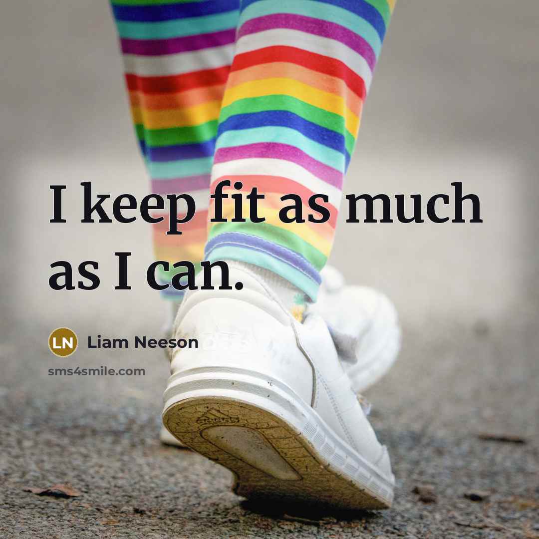 “I keep fit as much as I can.” quote by Liam Neeson