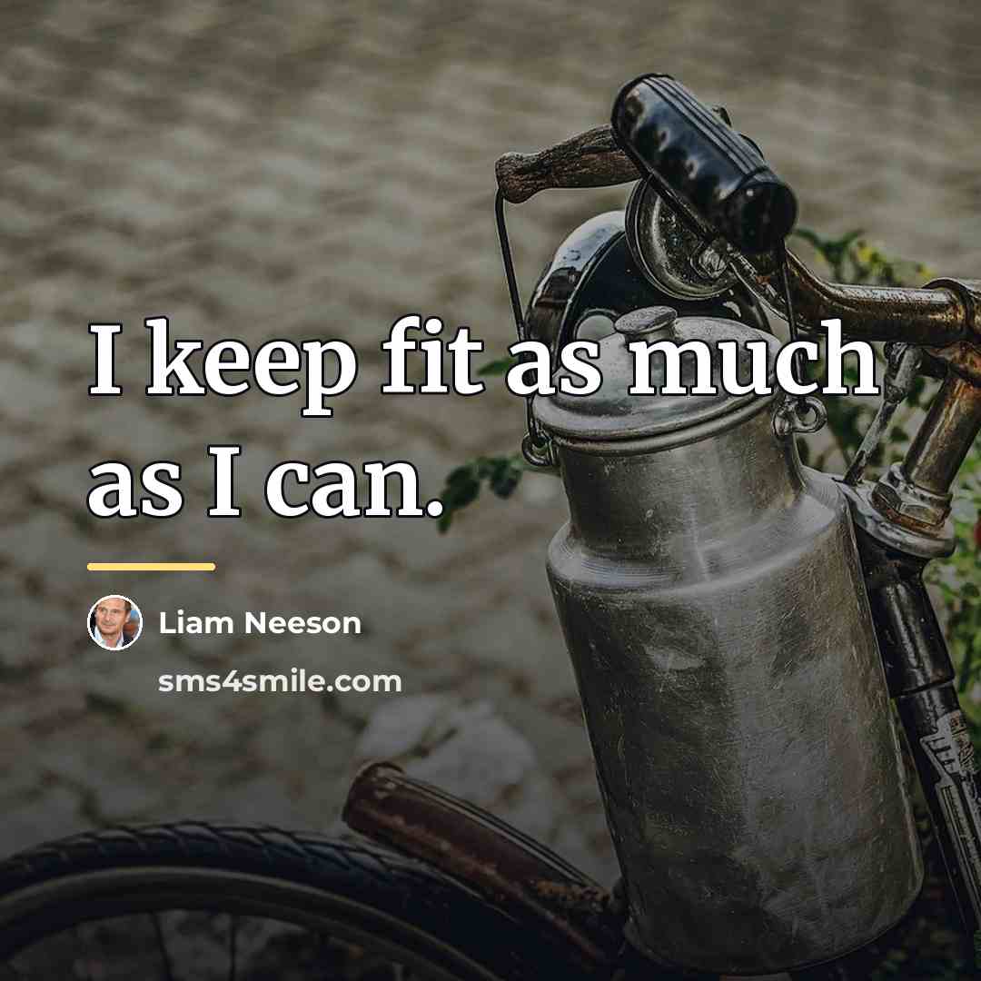 “I keep fit as much as I can.…” quote by Liam Neeson