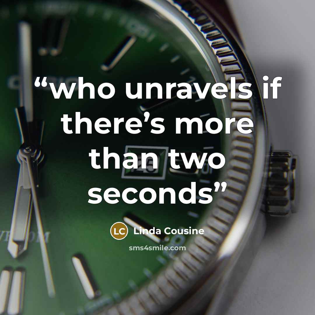 “who unravels if there’s more than two seconds” quote by Linda Cousine