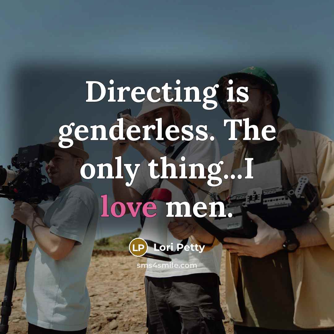 “Directing is genderless. The only thing...I love men.…” quote by Lori Petty