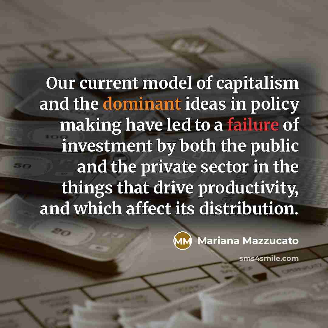 “Our current model of capitalism and the dominant ideas in…” quote by Mariana Mazzucato