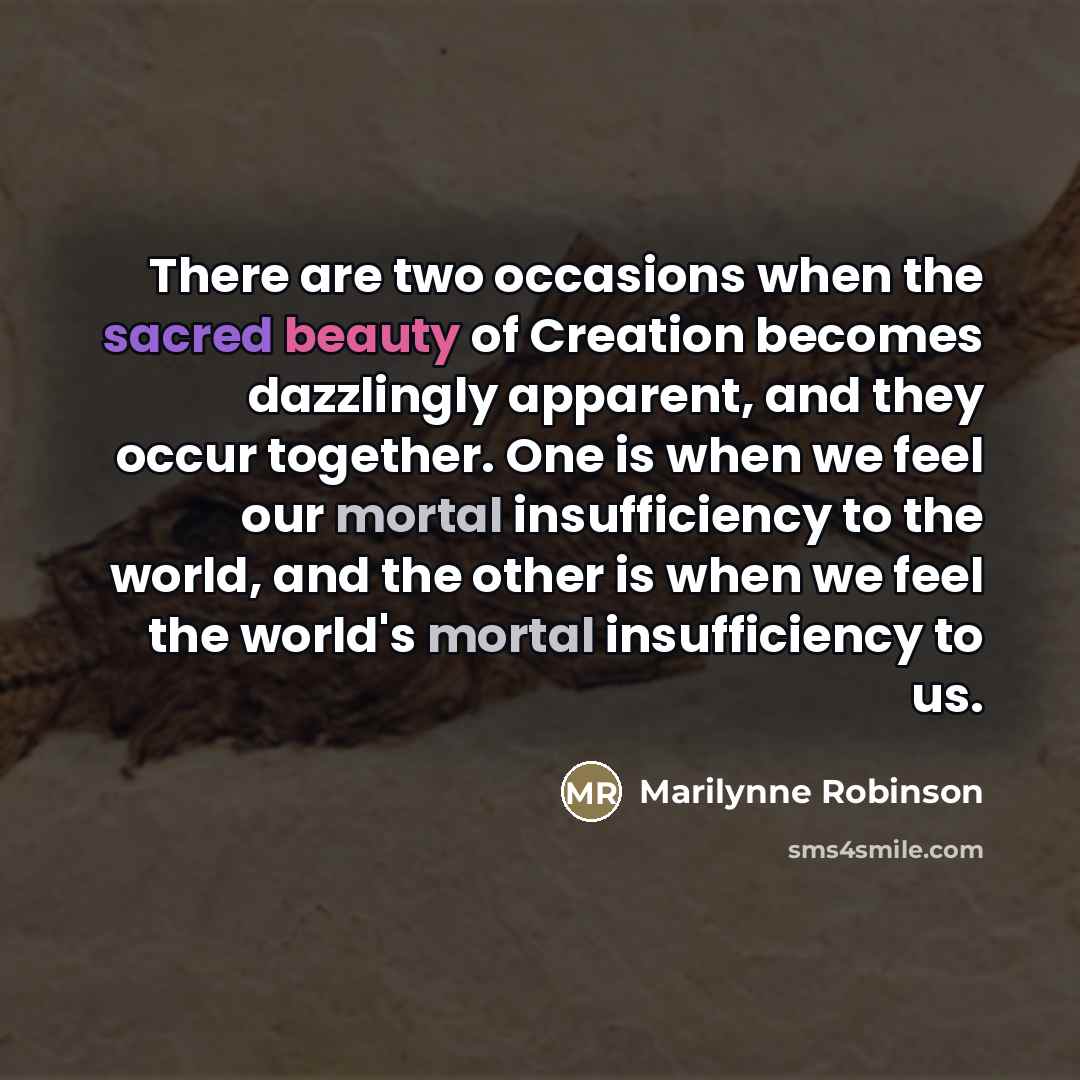 “There are two occasions when the sacred beauty of Creation…” quote by Marilynne Robinson