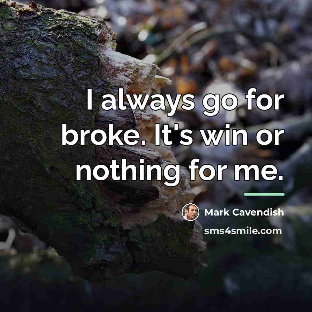 “I always go for broke. It's win or nothing for…” quote by Mark Cavendish