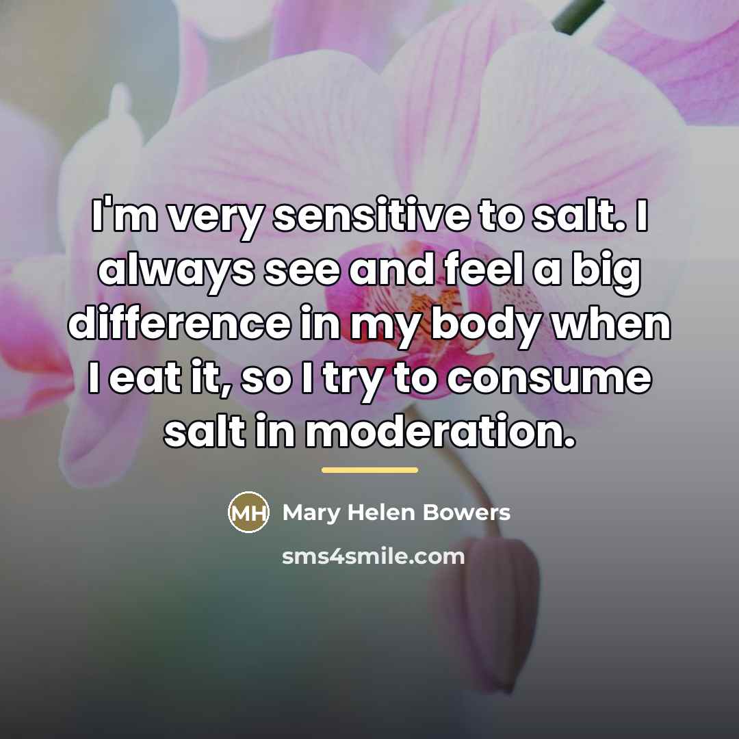 “I'm very sensitive to salt. I always see and feel…” quote by Mary Helen Bowers