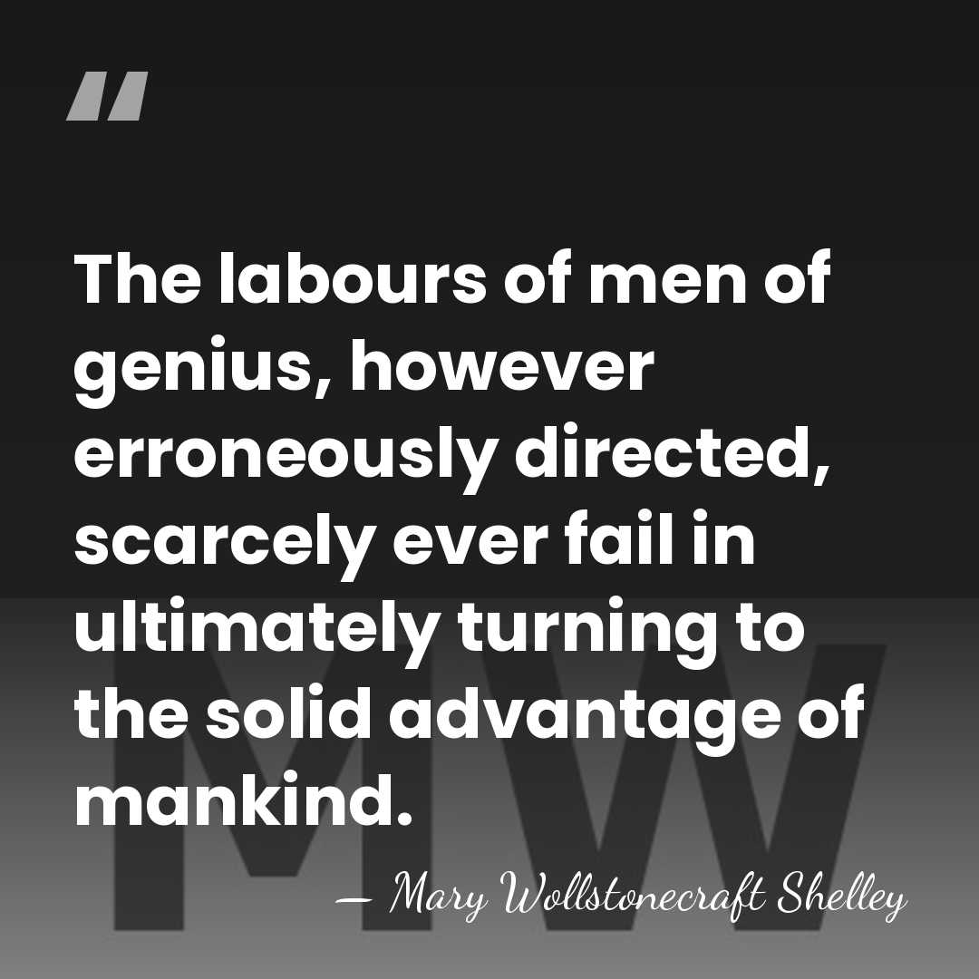 The labours of men of genius, however erroneously directed, scarcely ever fail&hellip; - Mary Wollstonecraft Shelley
