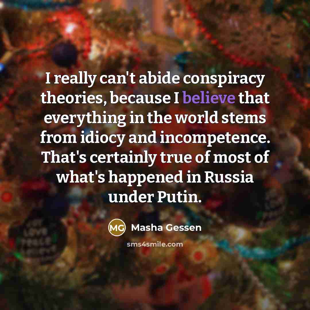 “I really can't abide conspiracy theories, because I believe that…” quote by Masha Gessen