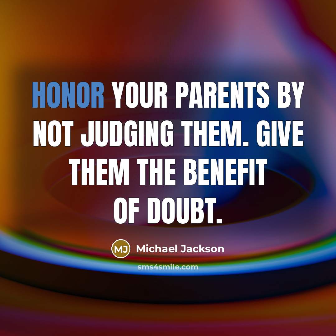 “Honor your parents by not judging them. Give them the…” quote by Michael Jackson