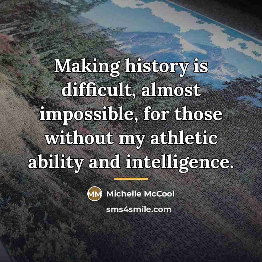 “Making history is difficult, almost impossible, for those without my…” quote by Michelle McCool