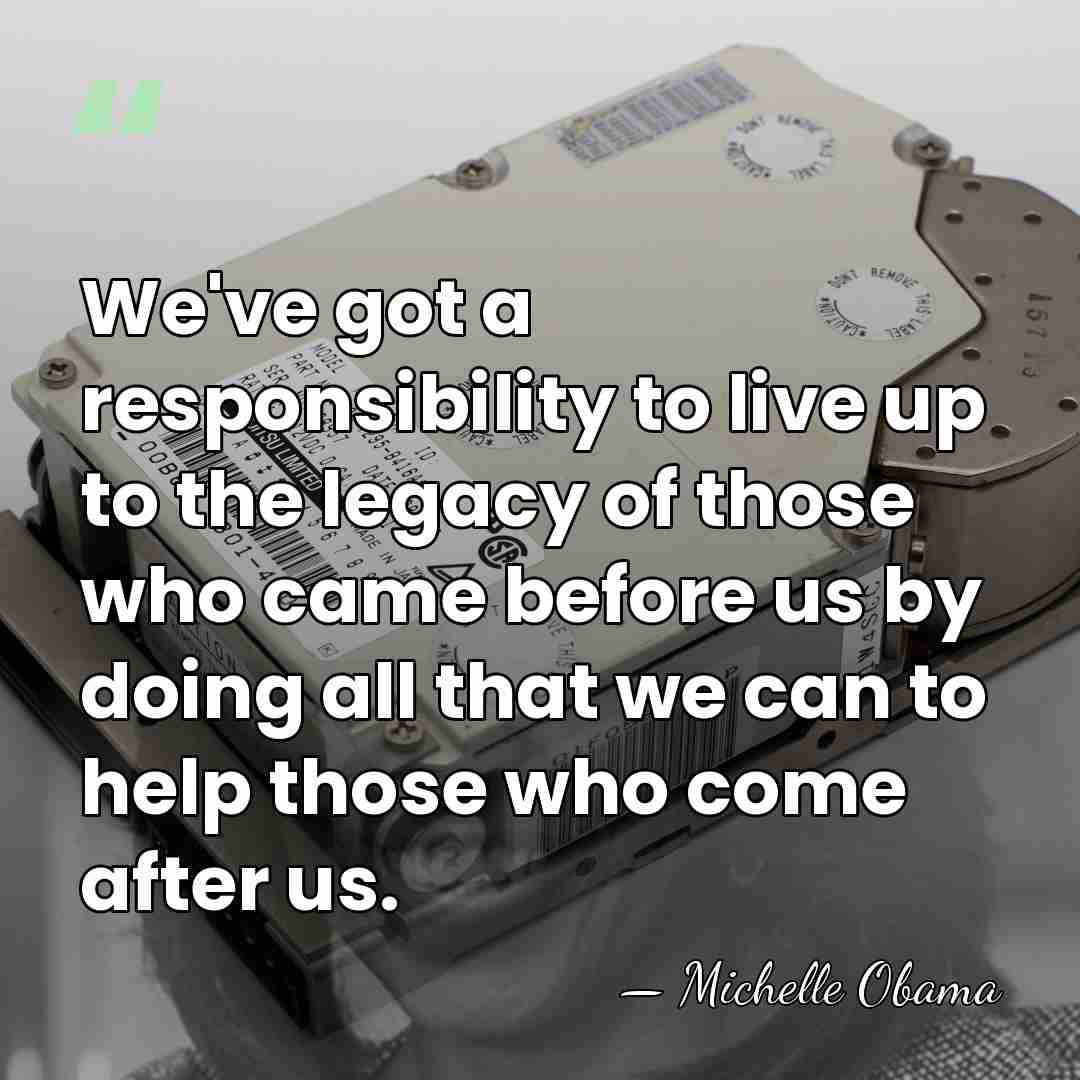 We've got a responsibility to live up to the legacy of those&hellip; - Michelle Obama