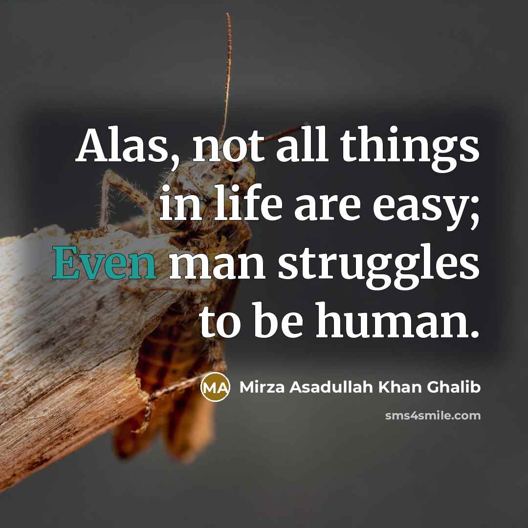 “Alas, not all things in life are easy; Even man…” quote by Mirza Asadullah Khan Ghalib
