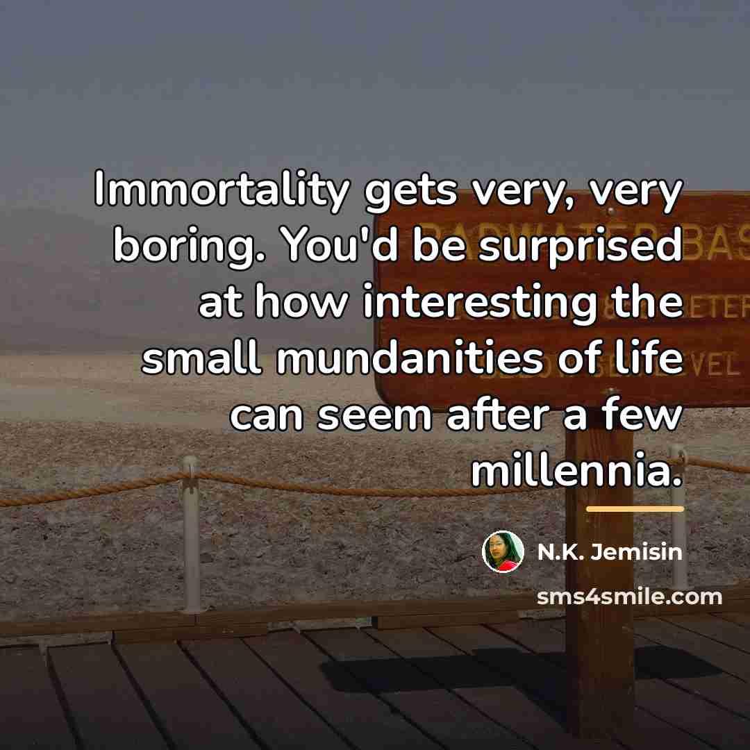 “Immortality gets very, very boring. You'd be surprised at how…” quote by N.K. Jemisin