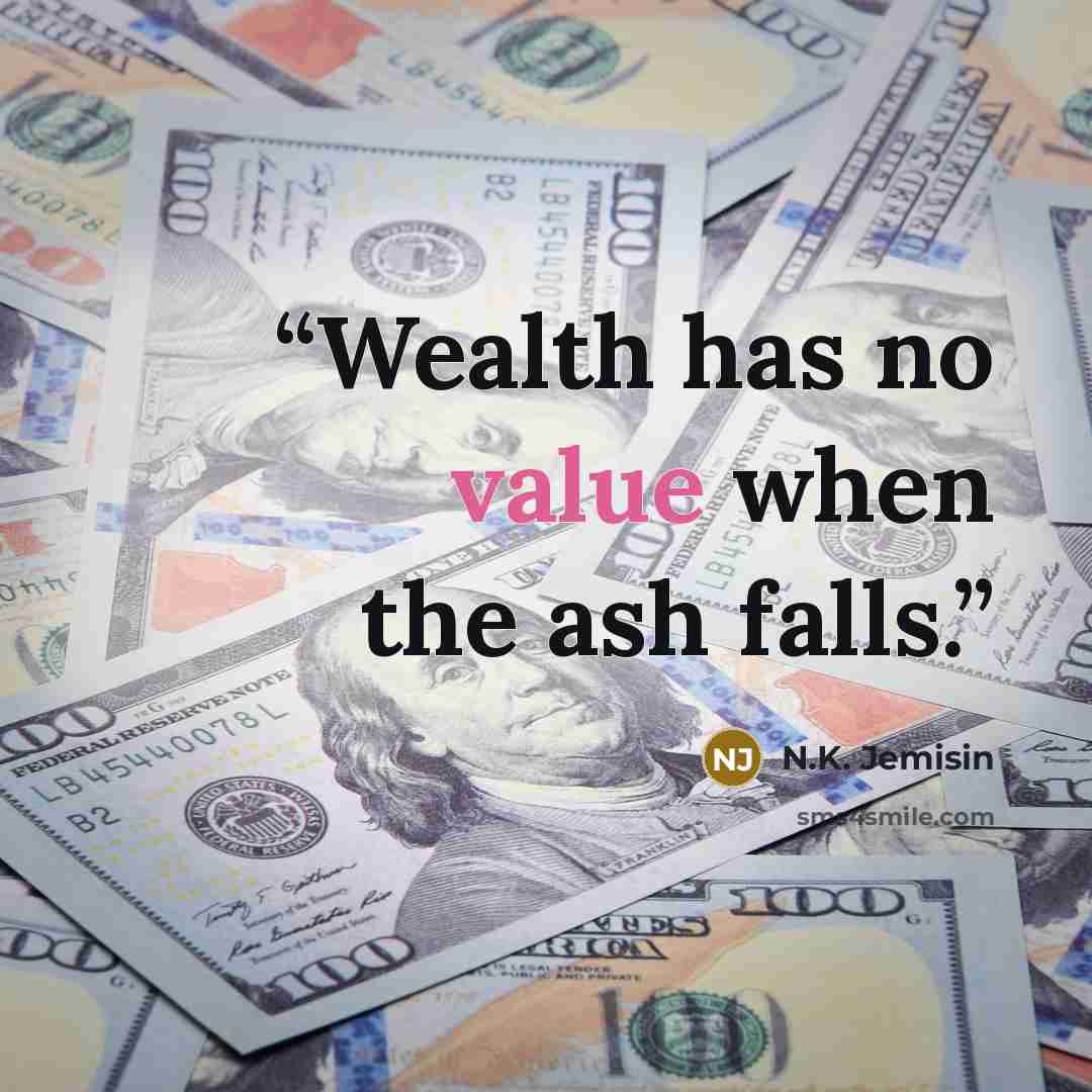 “Wealth has no value when the ash falls.” quote by N.K. Jemisin