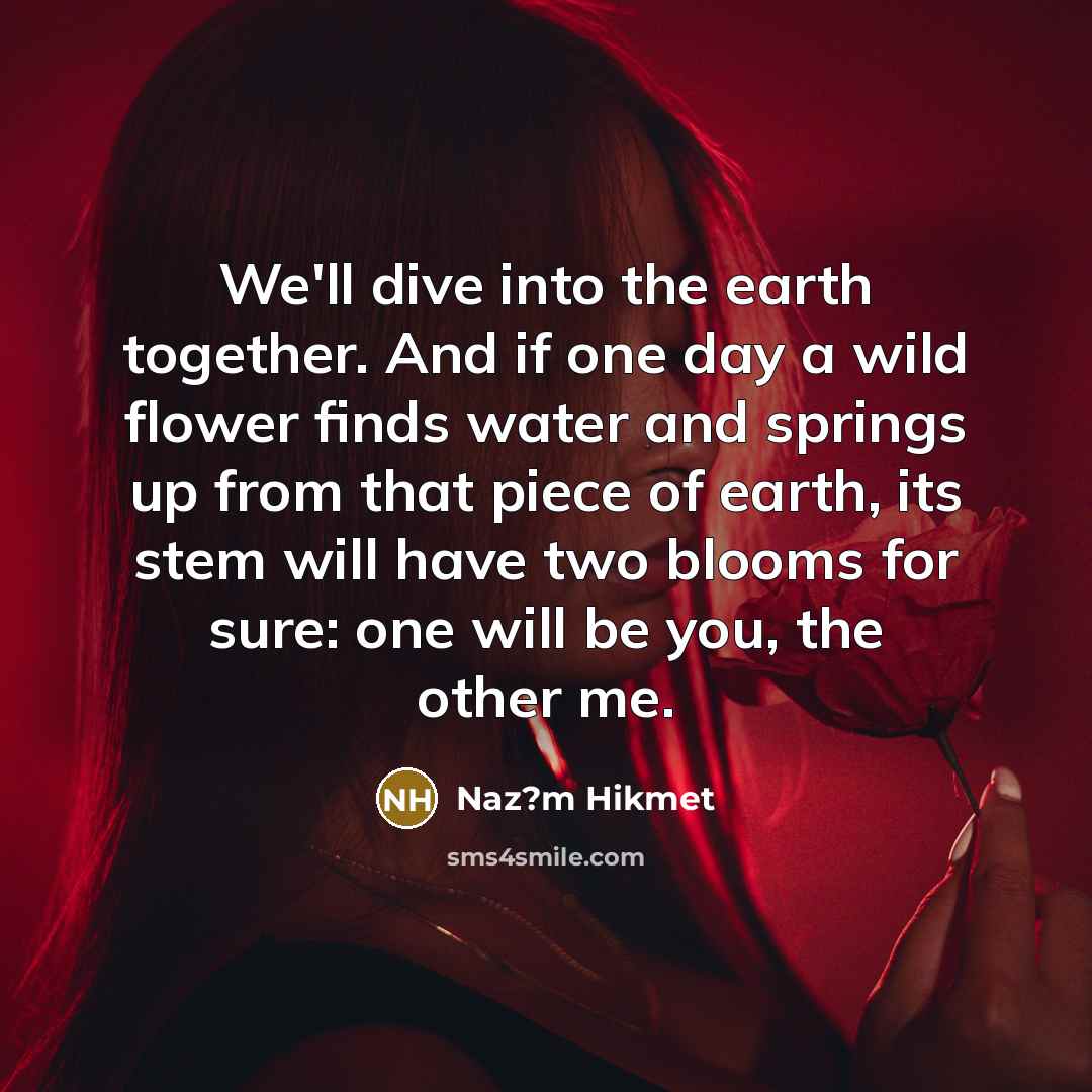 “We'll dive into the earth together. And if one day…” quote by Naz?m Hikmet