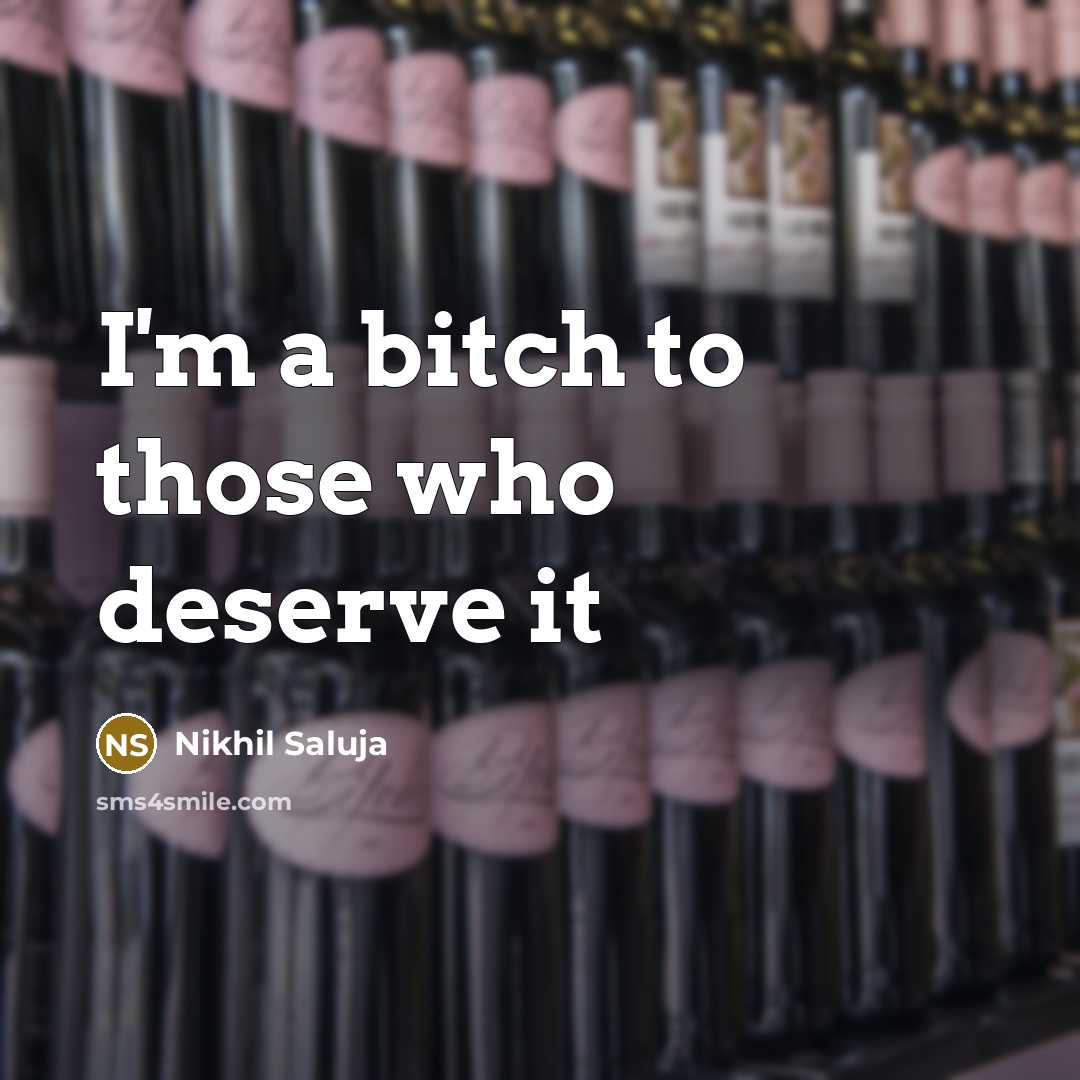 “I'm a bitch to those who deserve it…” quote by Nikhil Saluja
