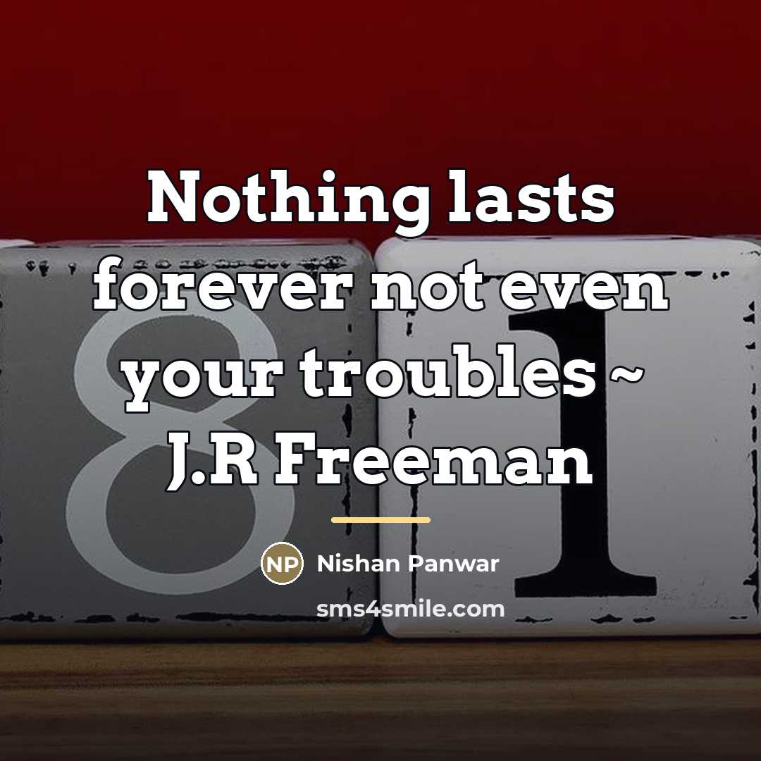 “Nothing lasts forever not even your troubles ~ J.R Freeman…” quote by Nishan Panwar