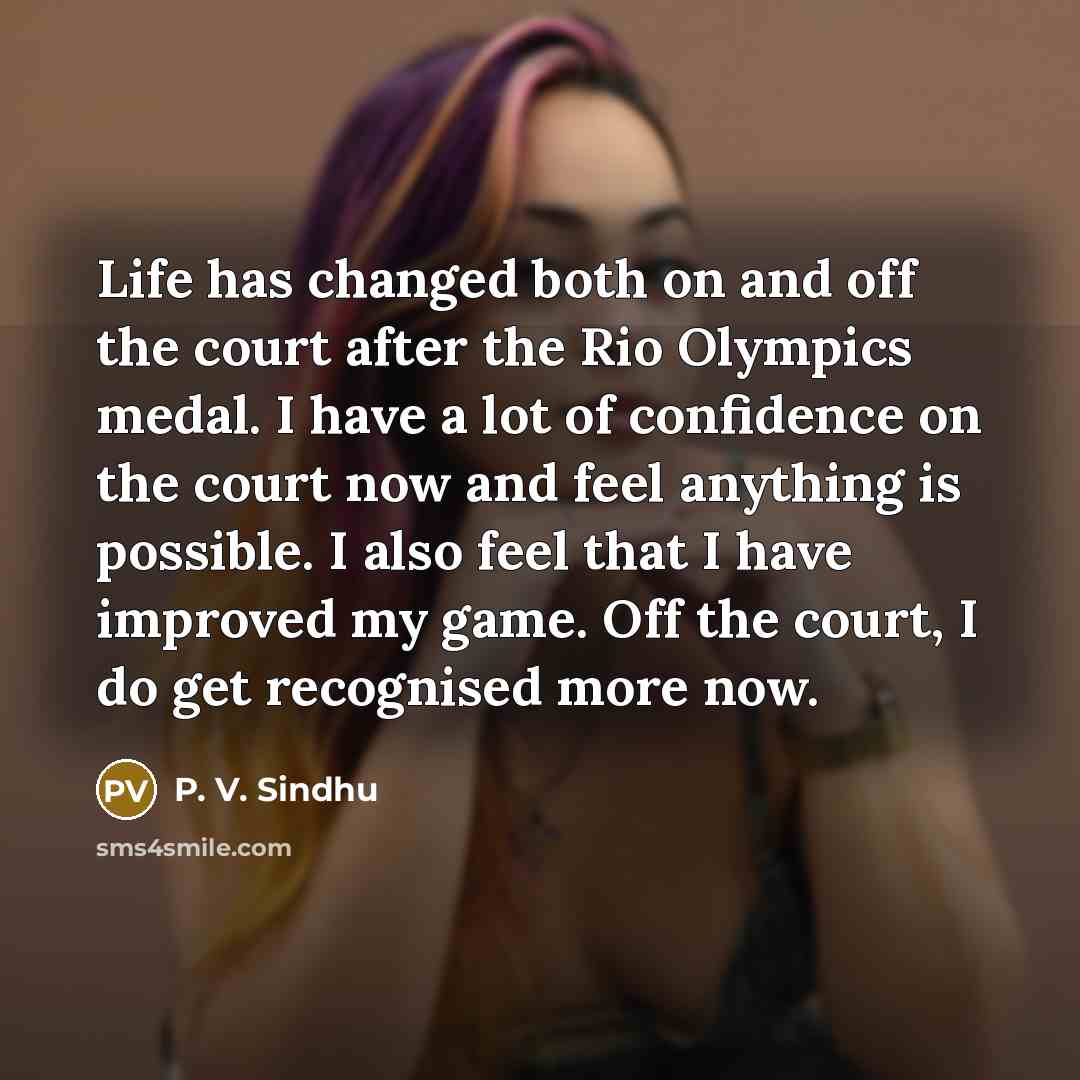 “Life has changed both on and off the court after…” quote by P. V. Sindhu