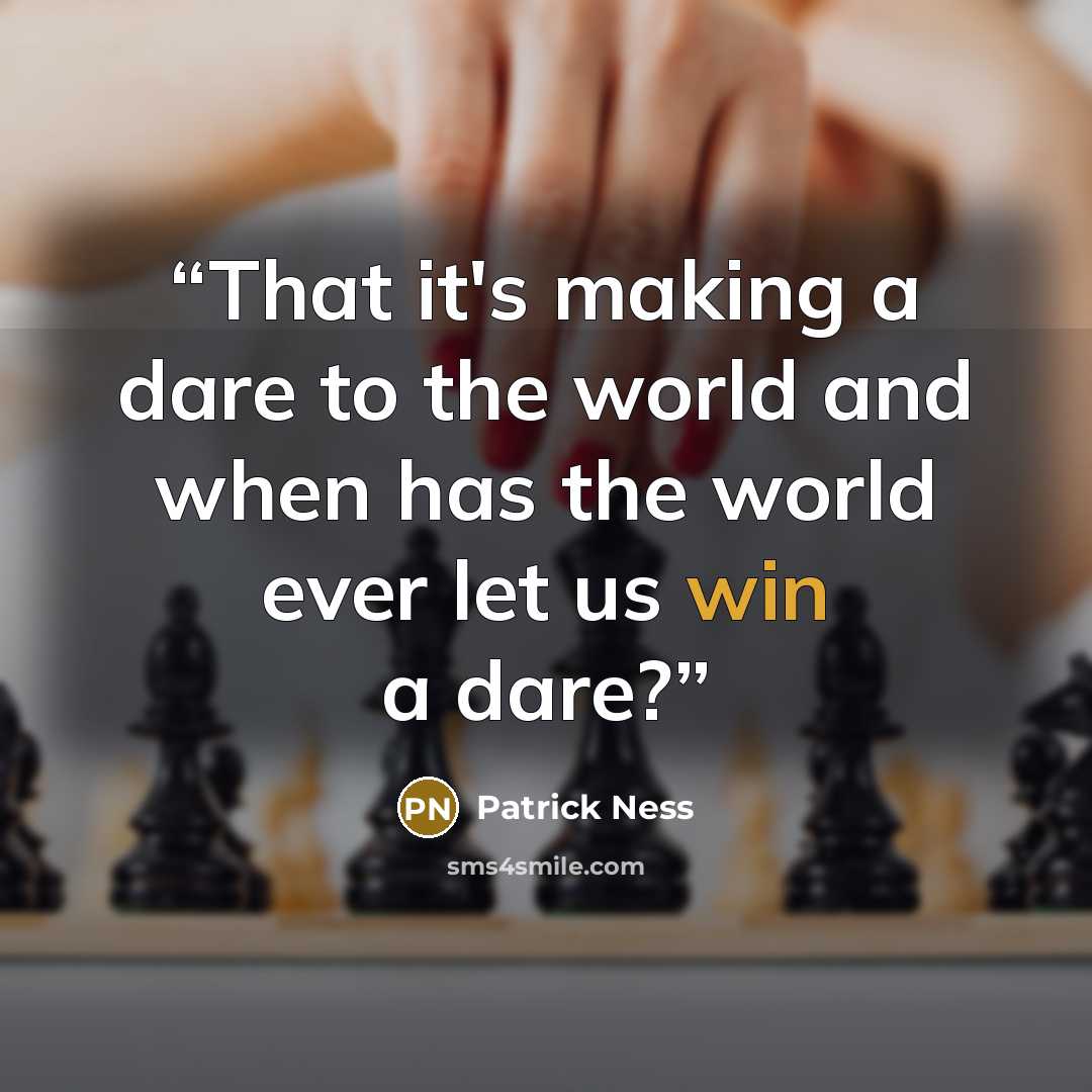 “That it's making a dare to the world and when has the world ever let us win a dare?” quote by Patrick Ness