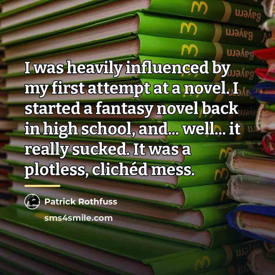 “I was heavily influenced by my first attempt at a…” quote by Patrick Rothfuss