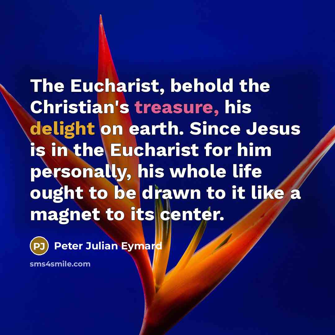 “The Eucharist, behold the Christian's treasure, his delight on earth.…” quote by Peter Julian Eymard