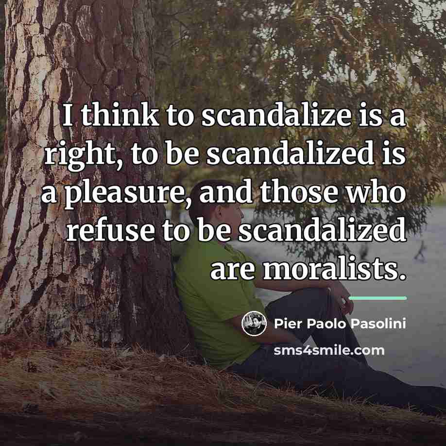 “I think to scandalize is a right, to be scandalized…” quote by Pier Paolo Pasolini