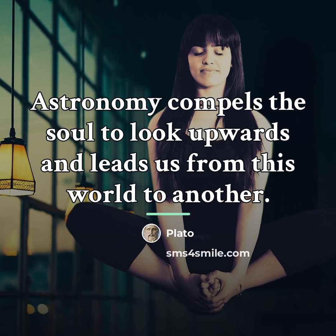 “Astronomy compels the soul to look upwards and leads us…” quote by Plato