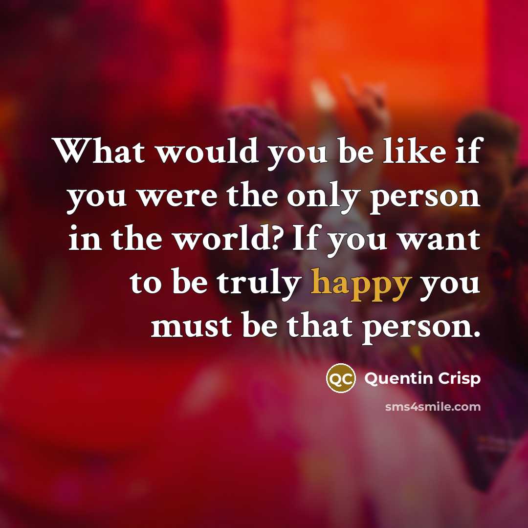 “What would you be like if you were the only…” quote by Quentin Crisp