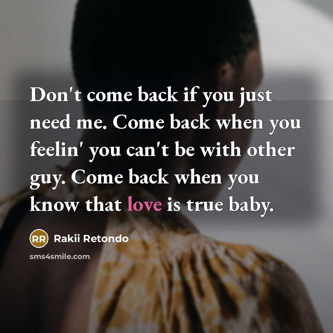 “Don't come back if you just need me. Come back…” quote by Rakii Retondo