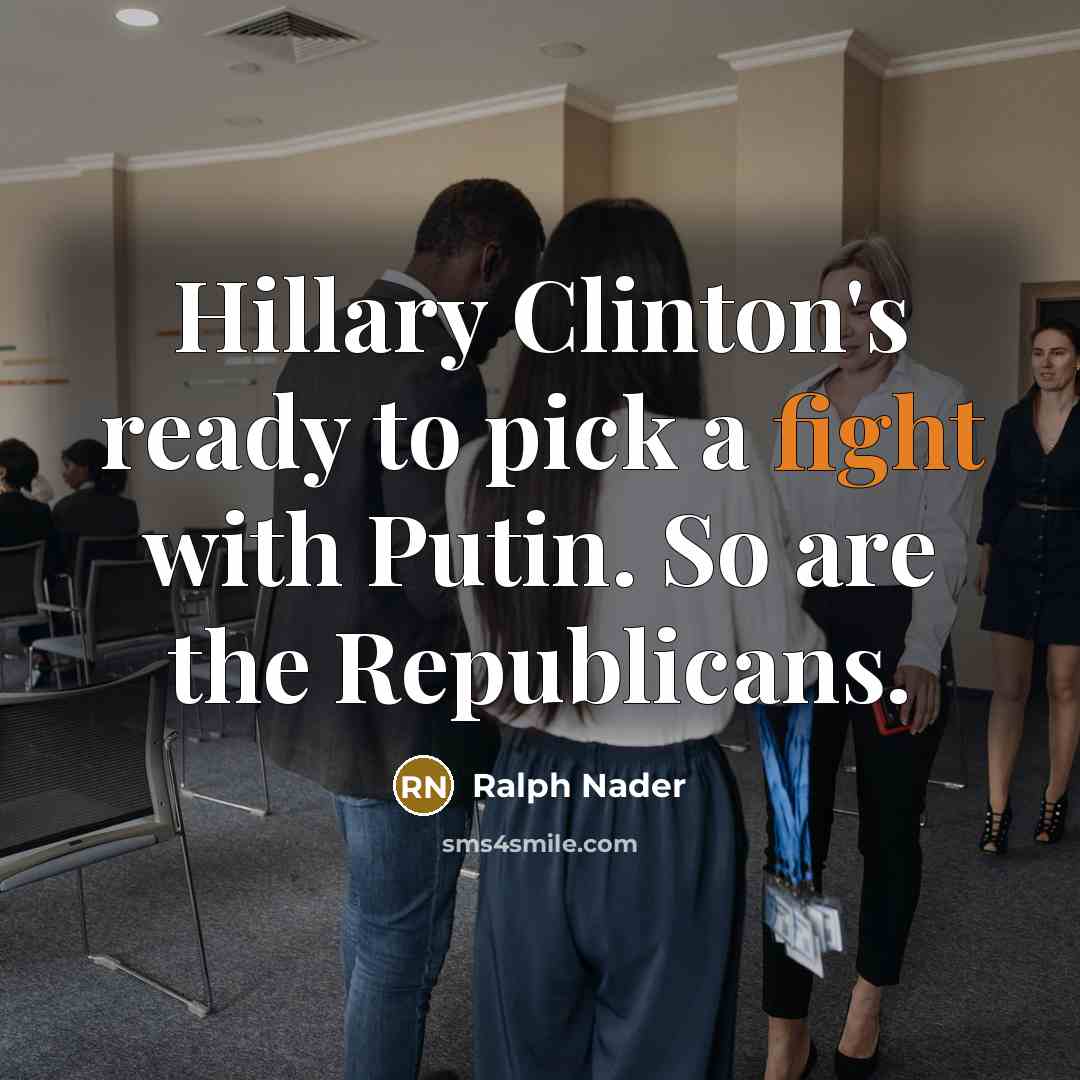 “Hillary Clinton's ready to pick a fight with Putin. So…” quote by Ralph Nader