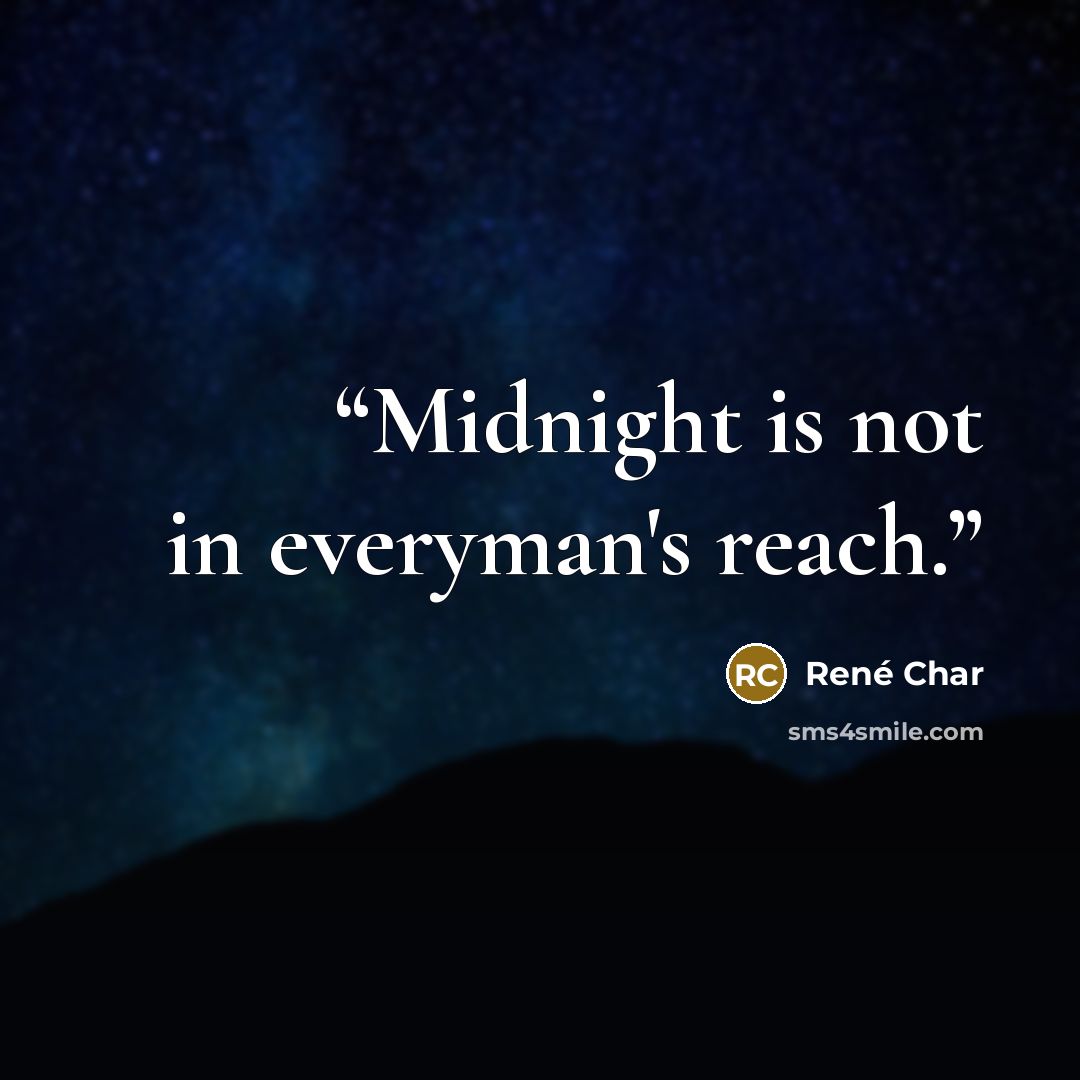 “Midnight is not in everyman's reach.” quote by René Char