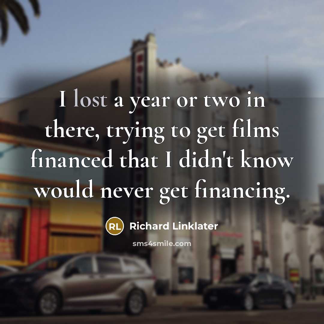“I lost a year or two in there, trying to…” quote by Richard Linklater
