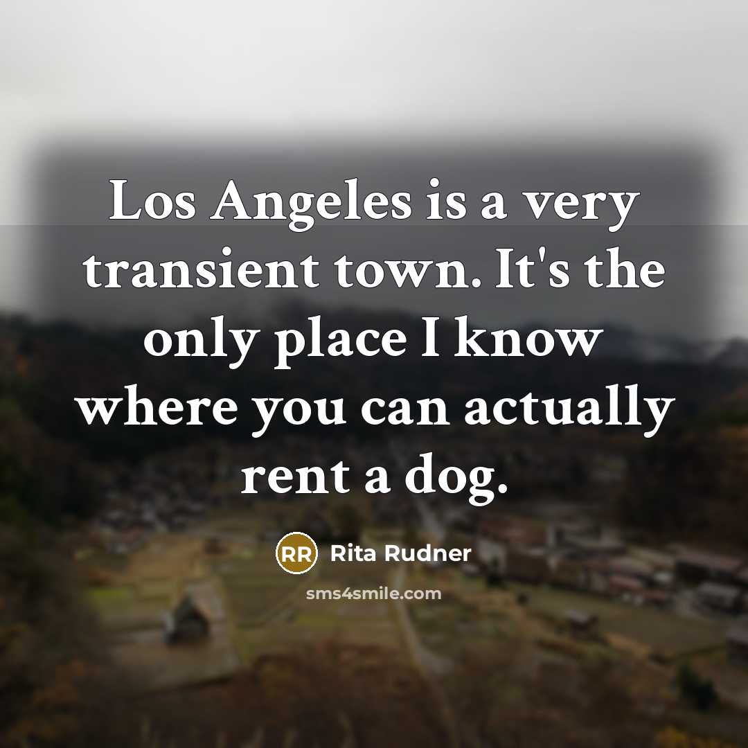 “Los Angeles is a very transient town. It's the only…” quote by Rita Rudner